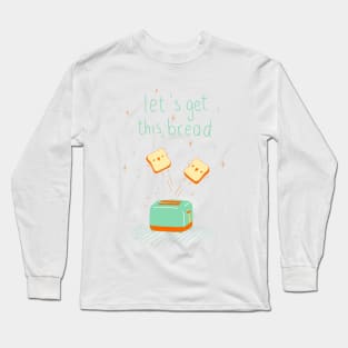 Let's get this bread Long Sleeve T-Shirt